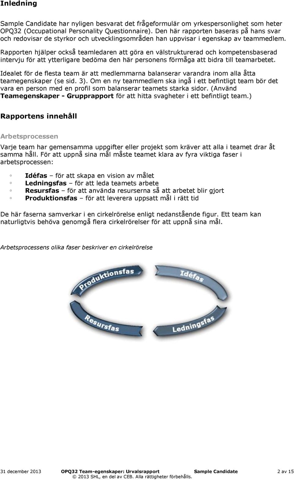 Rapporten hjälper också teamledaren att göra en välstrukturerad och kompetensbaserad intervju för att ytterligare bedöma den här personens förmåga att bidra till teamarbetet.