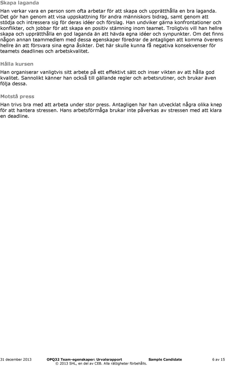 Han undviker gärna konfrontationer och konflikter, och jobbar för att skapa en positiv stämning inom teamet.