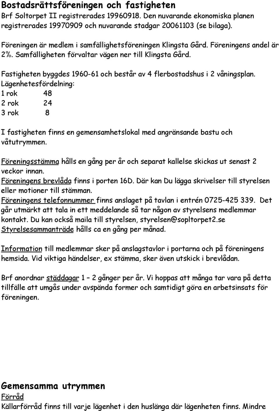 Fastigheten byggdes 1960-61 och består av 4 flerbostadshus i 2 våningsplan.