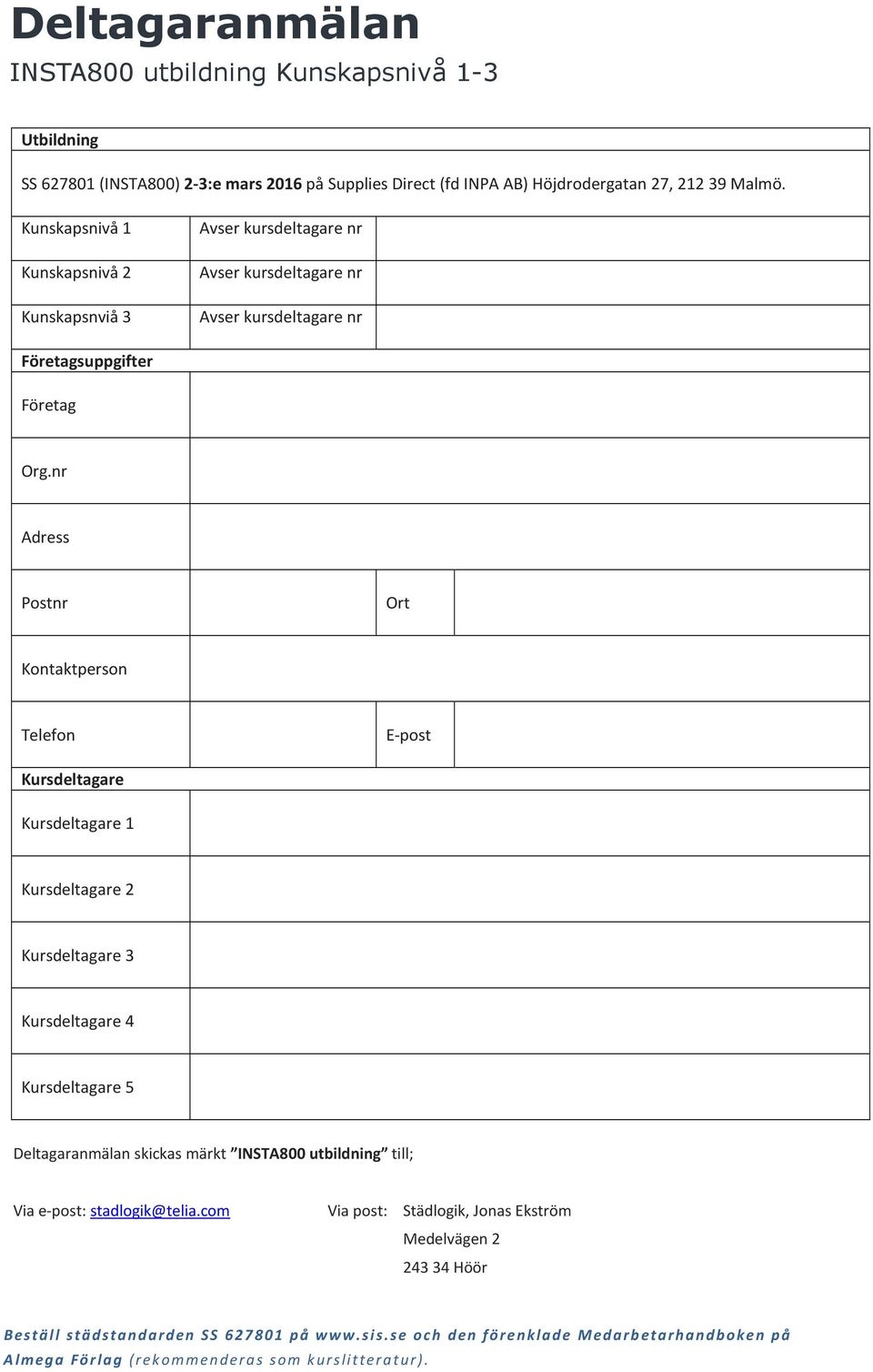 nr Adress Postnr Ort Kontaktperson Telefon E-post Kursdeltagare Kursdeltagare 1 Kursdeltagare 2 Kursdeltagare 3 Kursdeltagare 4 Kursdeltagare 5