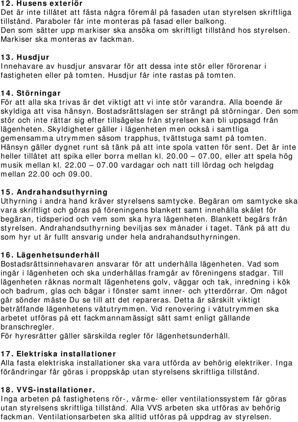 Husdjur Innehavare av husdjur ansvarar för att dessa inte stör eller förorenar i fastigheten eller på tomten. Husdjur får inte rastas på tomten. 14.