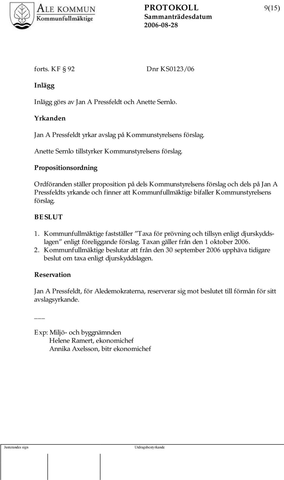 Propositionsordning Ordföranden ställer proposition på dels Kommunstyrelsens förslag och dels på Jan A Pressfeldts yrkande och finner att Kommunfullmäktige bifaller Kommunstyrelsens förslag. 1.