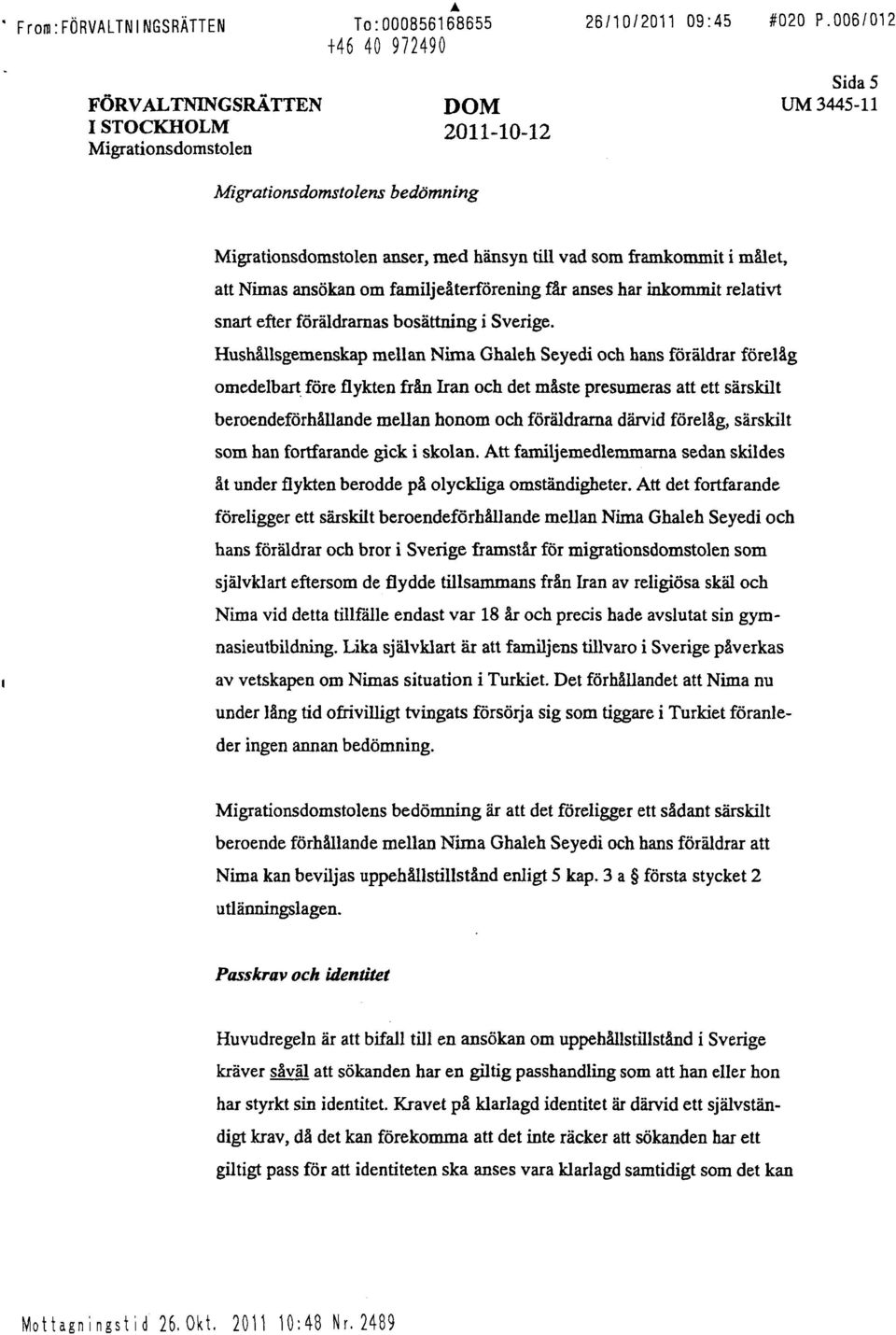 Hushållsgemenskap mellan Nima Ghaleh Seyedi och hans föräldrar förelåg omedelbart före flykten från Iran och det måste presumeras att ett särskilt beroendeförhållande mellan honom och föräldrarna