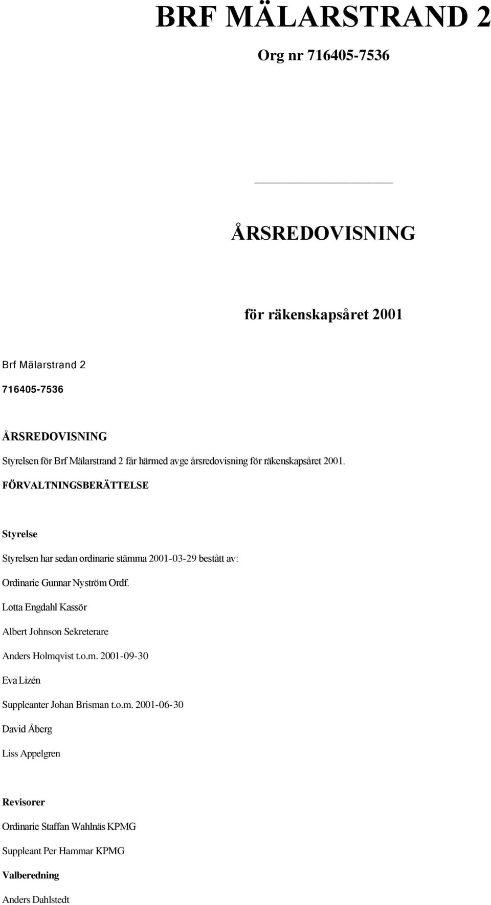 FÖRVALTNINGSBERÄTTELSE Styrelse Styrelsen har sedan ordinarie stämma 2001-03-29 bestått av: Ordinarie Gunnar Nyström Ordf.