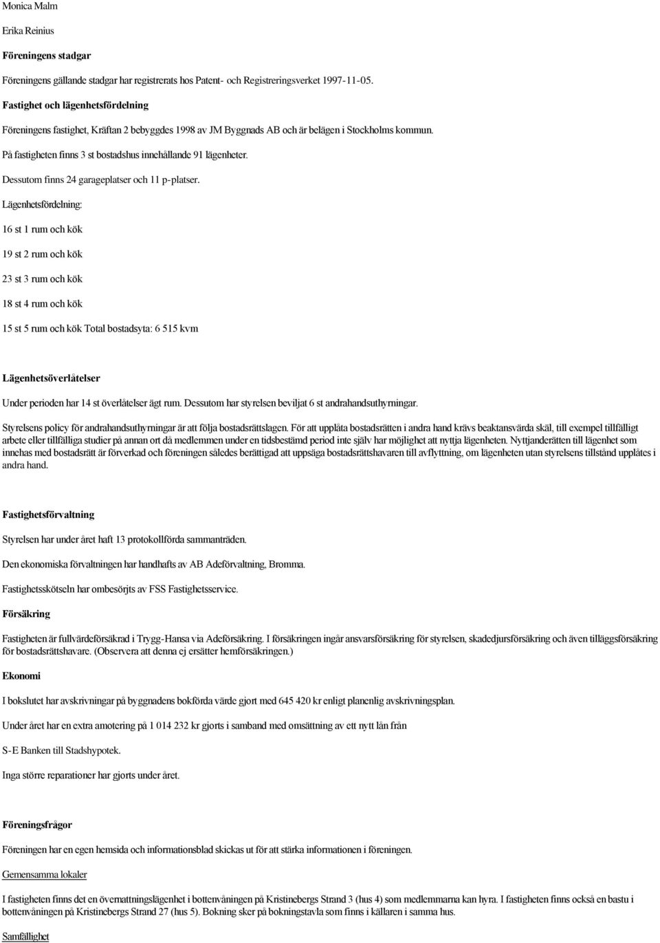 Dessutom finns 24 garageplatser och 11 p-platser.