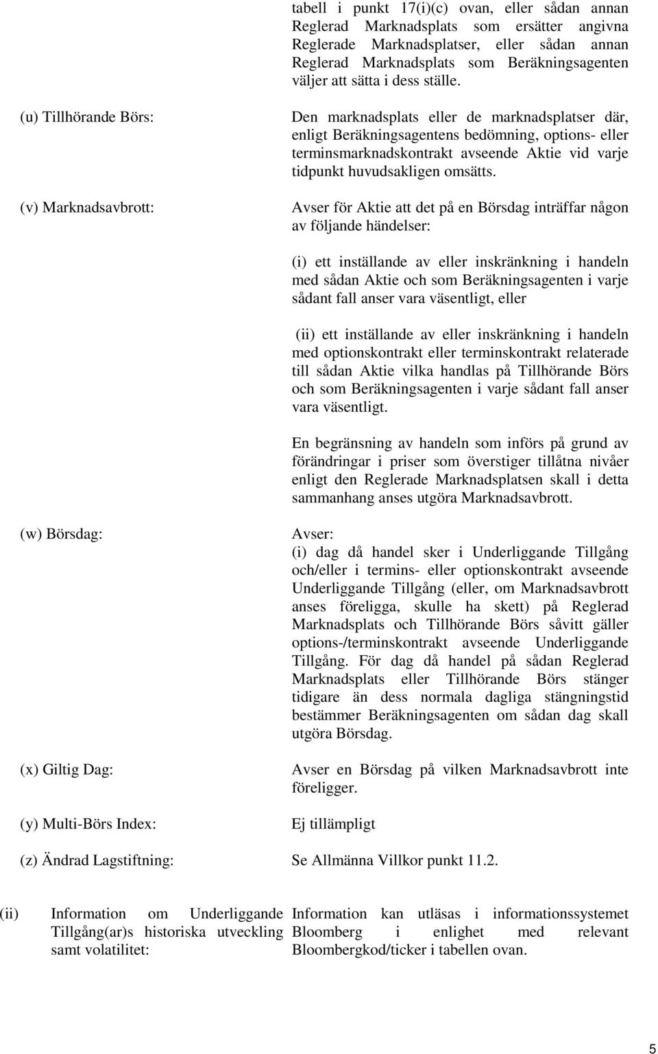 (u) Tillhörande Börs: (v) Marknadsavbrott: Den marknadsplats eller de marknadsplatser där, enligt Beräkningsagentens bedömning, options- eller terminsmarknadskontrakt avseende Aktie vid varje