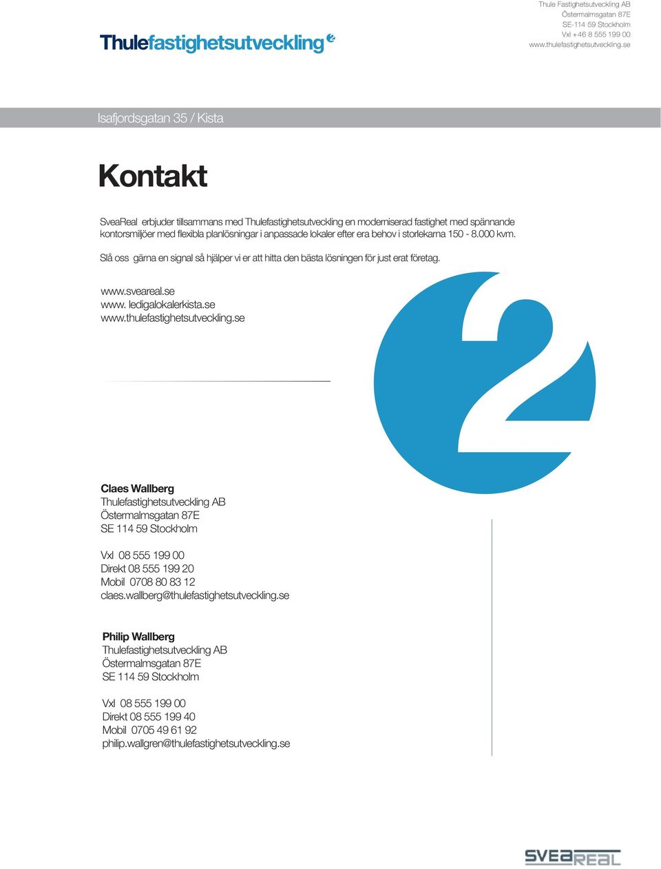 ledigalokalerkista.se Claes Wallberg Thulefastighetsutveckling AB SE 114 59 Stockholm Vxl 08 555 199 00 Direkt 08 555 199 20 Mobil 0708 80 83 12 claes.