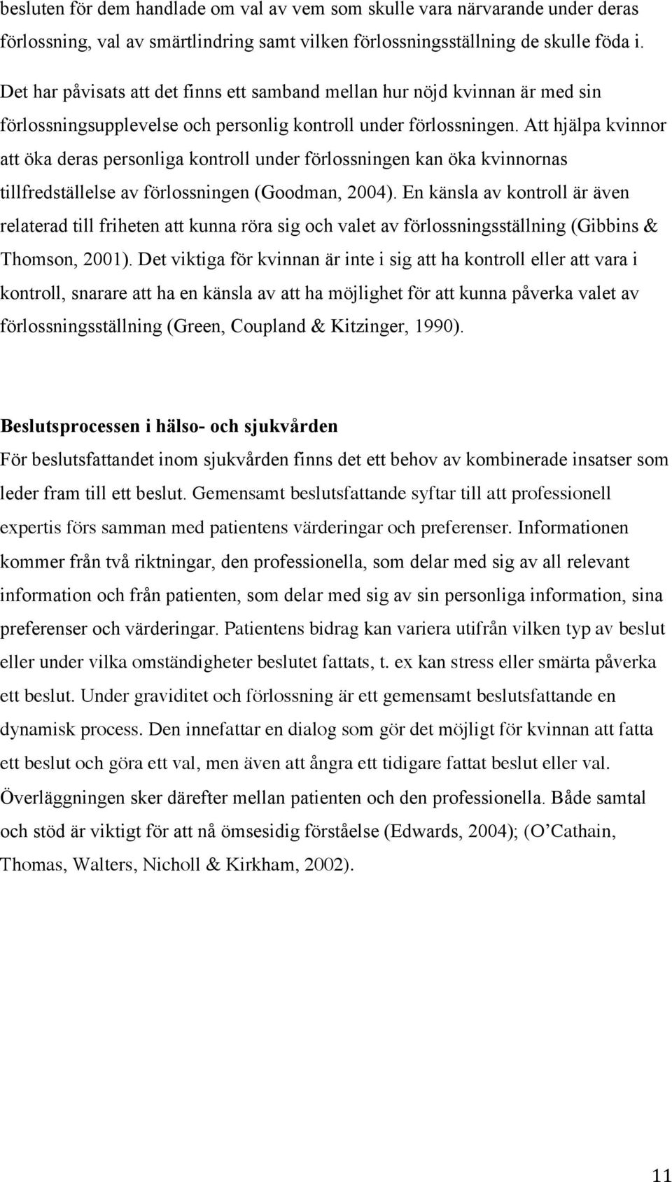 !att hjälpa kvinnor att öka deras personliga kontroll under förlossningen kan öka kvinnornas tillfredställelse av förlossningen (Goodman, 2004).