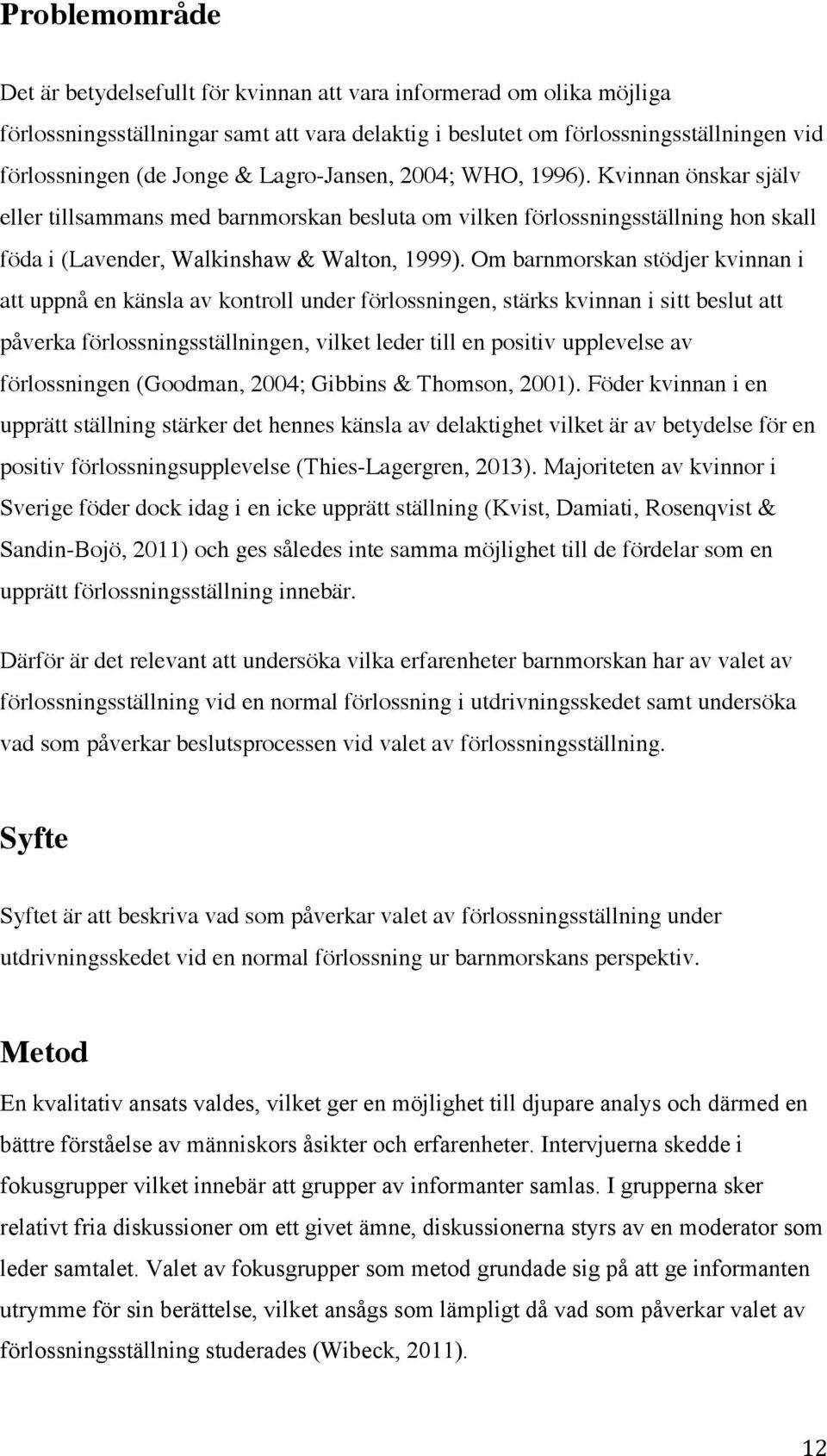 Om barnmorskan stödjer kvinnan i att uppnå en känsla av kontroll under förlossningen, stärks kvinnan i sitt beslut att påverka förlossningsställningen, vilket leder till en positiv upplevelse av