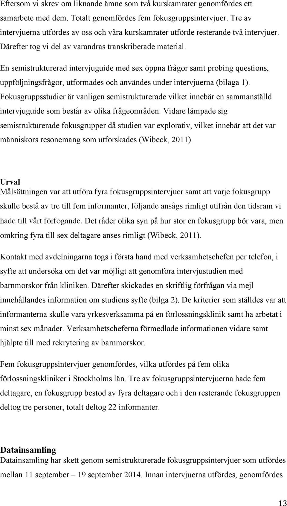 En semistrukturerad intervjuguide med sex öppna frågor samt probing questions, uppföljningsfrågor, utformades och användes under intervjuerna (bilaga 1).