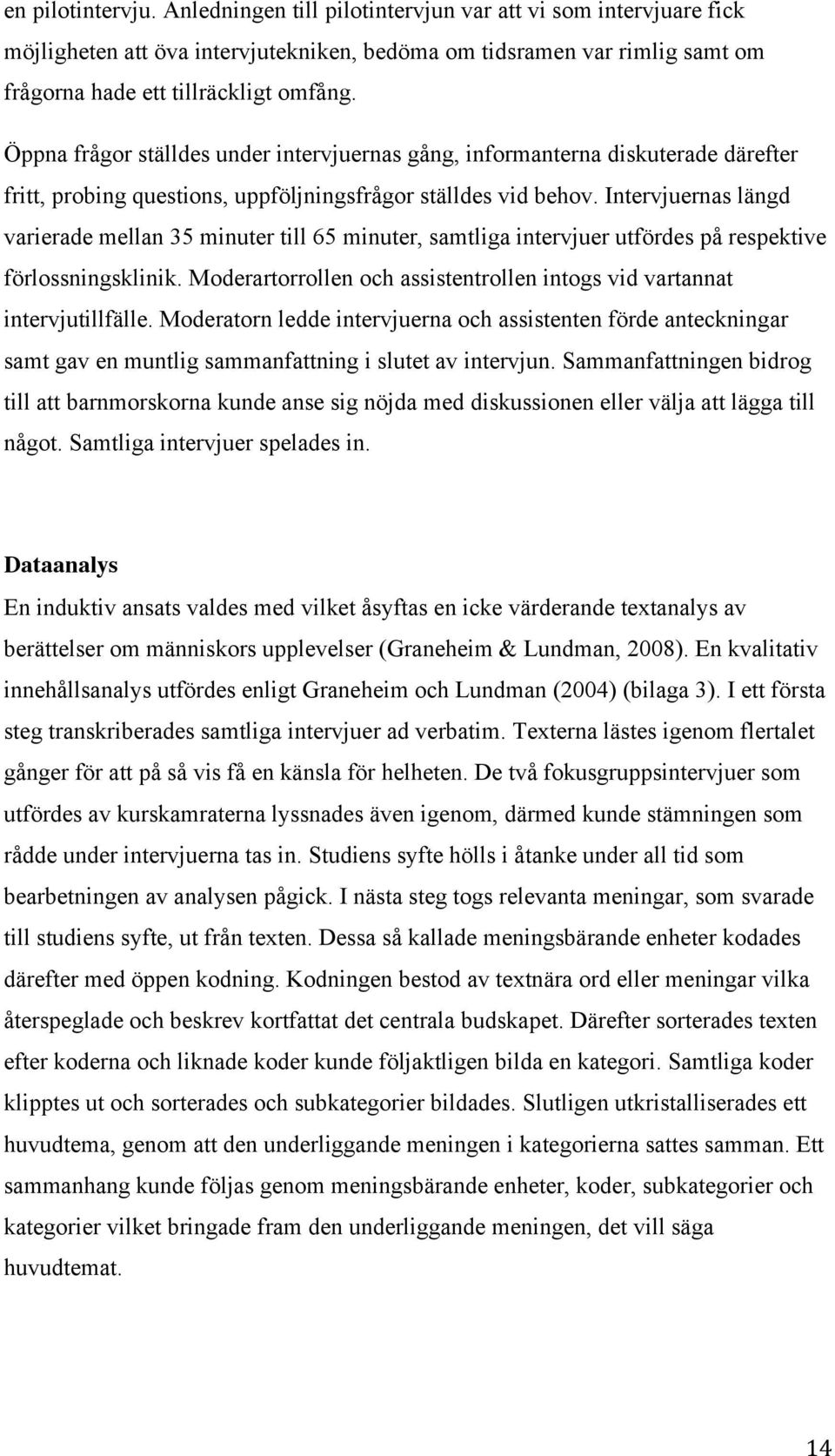 Intervjuernas längd varierade mellan 35 minuter till 65 minuter, samtliga intervjuer utfördes på respektive förlossningsklinik.