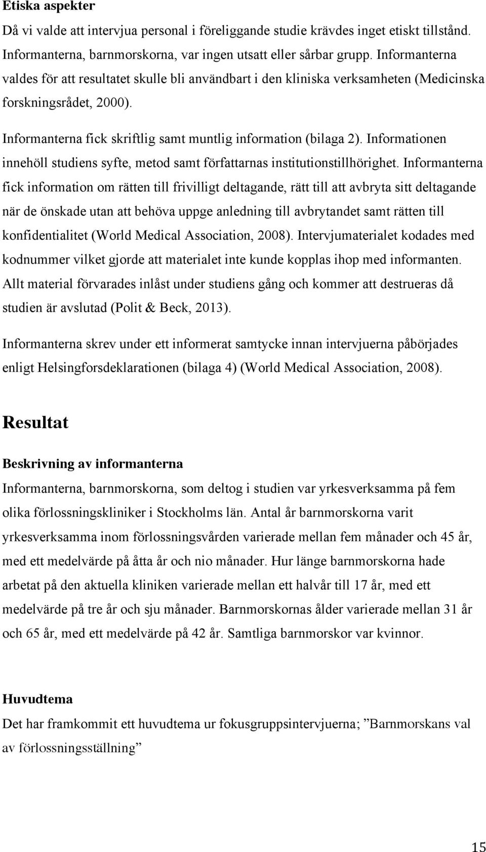 Informationen innehöll studiens syfte, metod samt författarnas institutionstillhörighet.