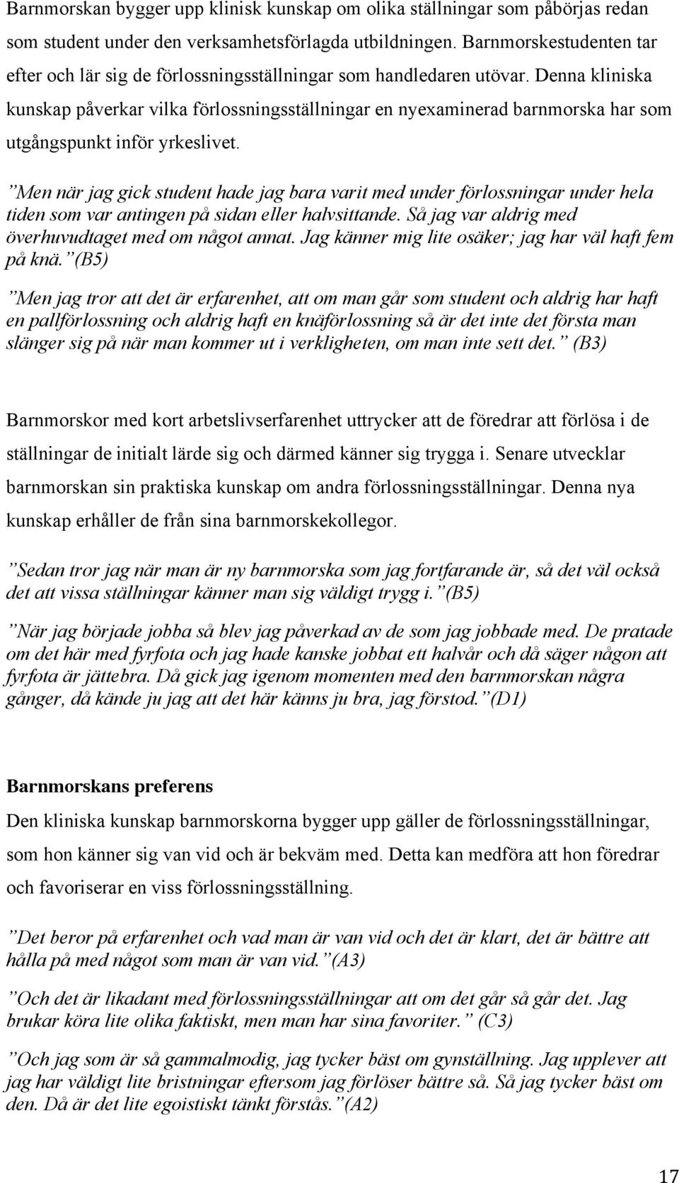 Denna kliniska kunskap påverkar vilka förlossningsställningar en nyexaminerad barnmorska har som utgångspunkt inför yrkeslivet.
