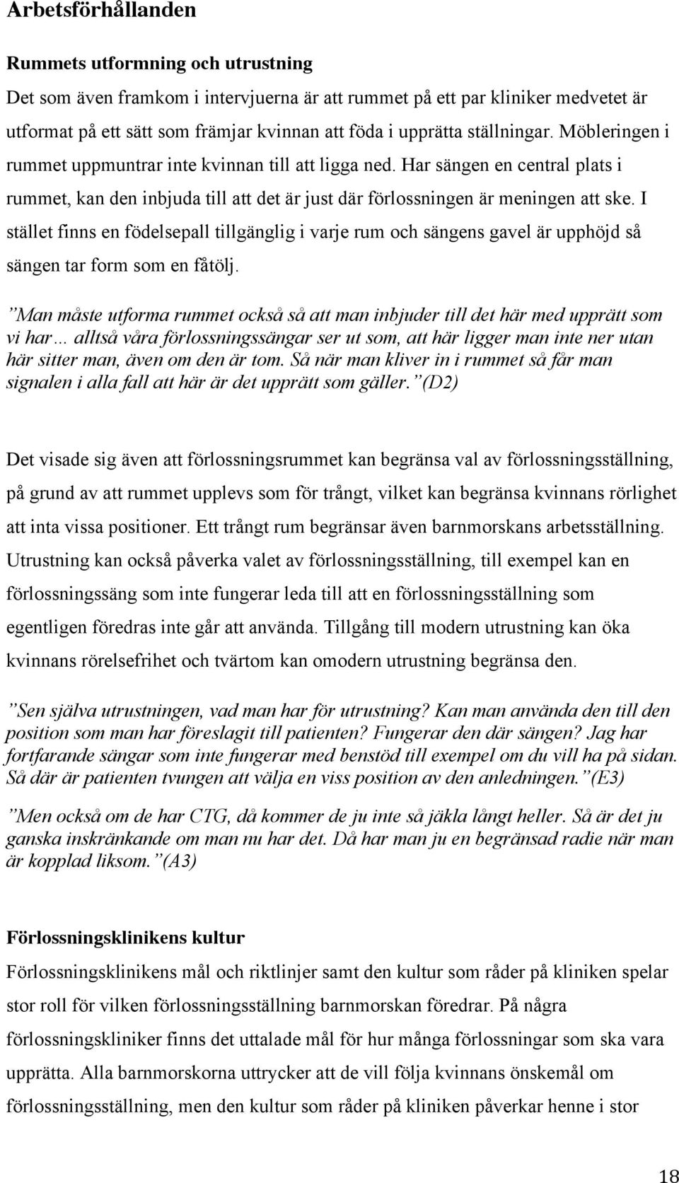 I stället finns en födelsepall tillgänglig i varje rum och sängens gavel är upphöjd så sängen tar form som en fåtölj.