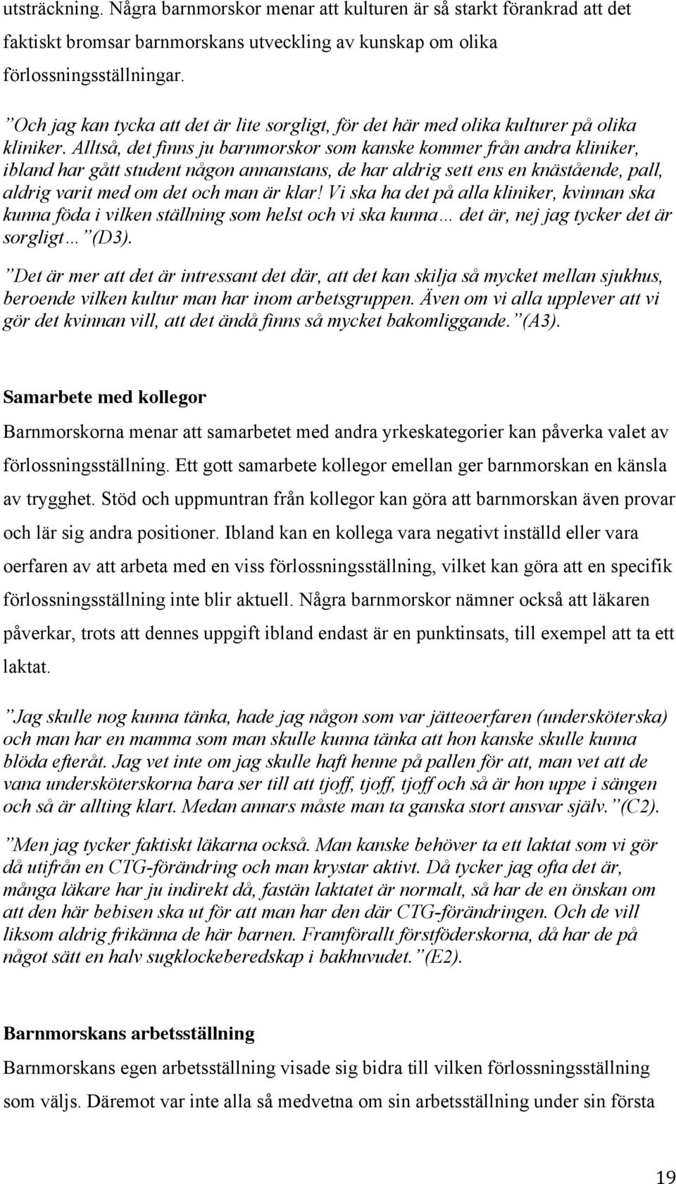 Alltså, det finns ju barnmorskor som kanske kommer från andra kliniker, ibland har gått student någon annanstans, de har aldrig sett ens en knästående, pall, aldrig varit med om det och man är klar!