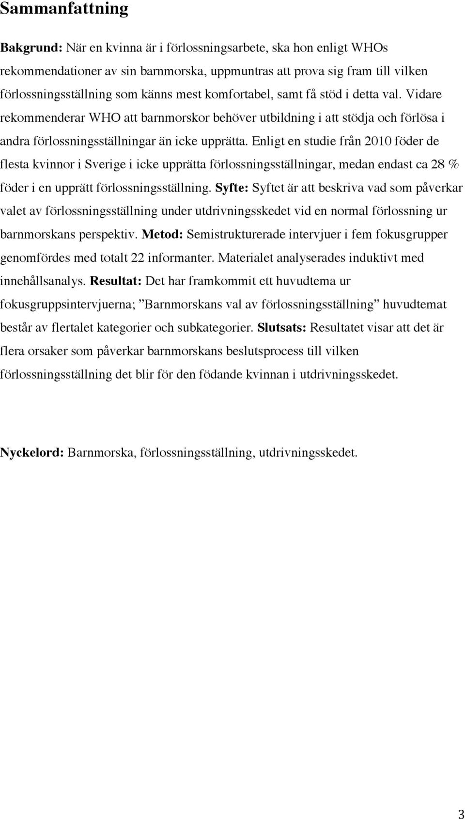 Enligt en studie från 2010 föder de flesta kvinnor i Sverige i icke upprätta förlossningsställningar, medan endast ca 28 % föder i en upprätt förlossningsställning.
