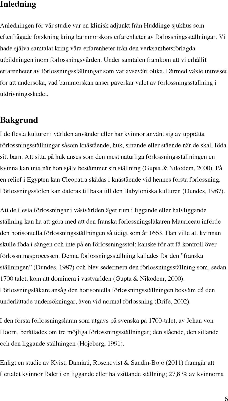 Under samtalen framkom att vi erhållit erfarenheter av förlossningsställningar som var avsevärt olika.