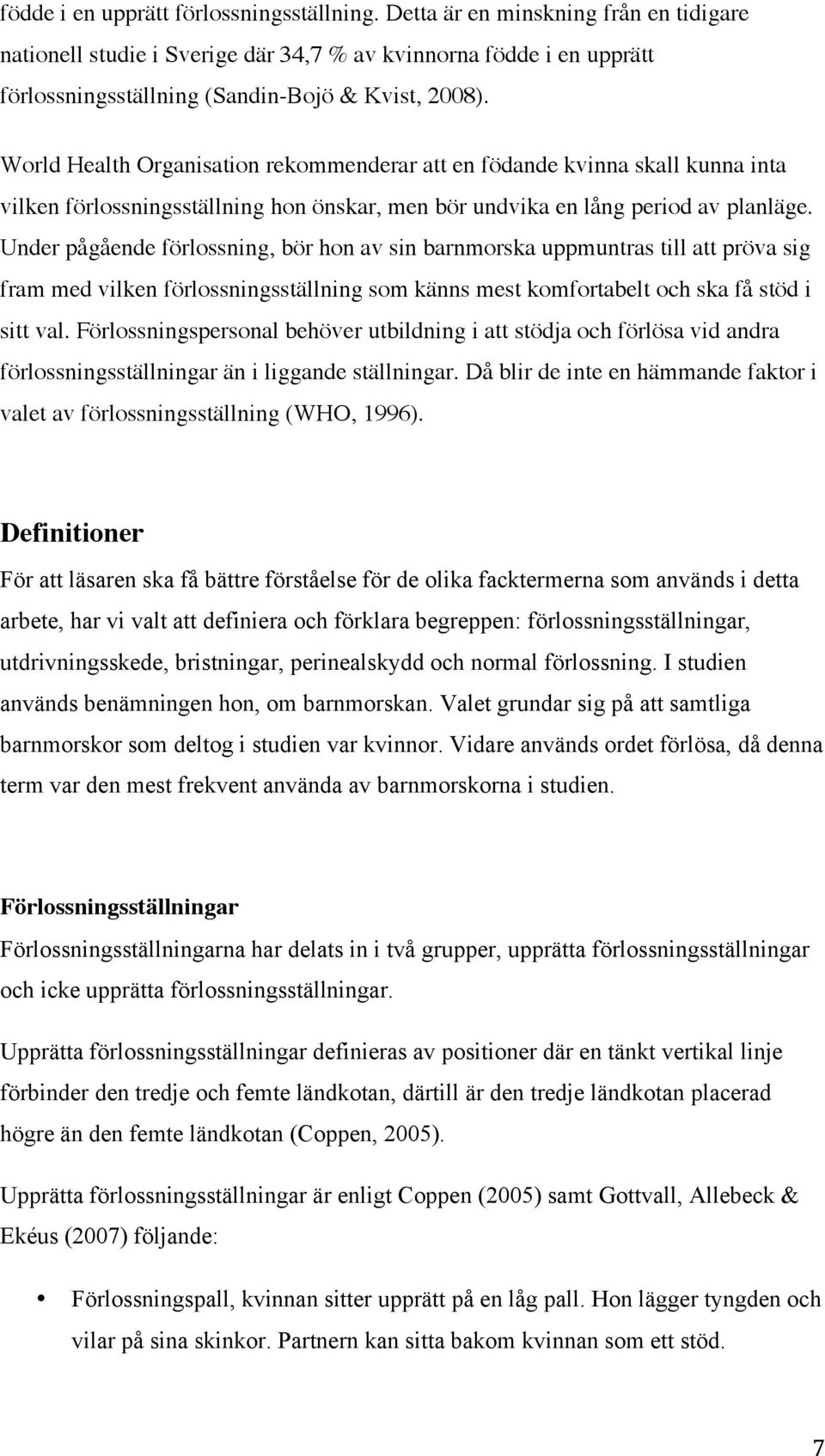World Health Organisation rekommenderar att en födande kvinna skall kunna inta vilken förlossningsställning hon önskar, men bör undvika en lång period av planläge.