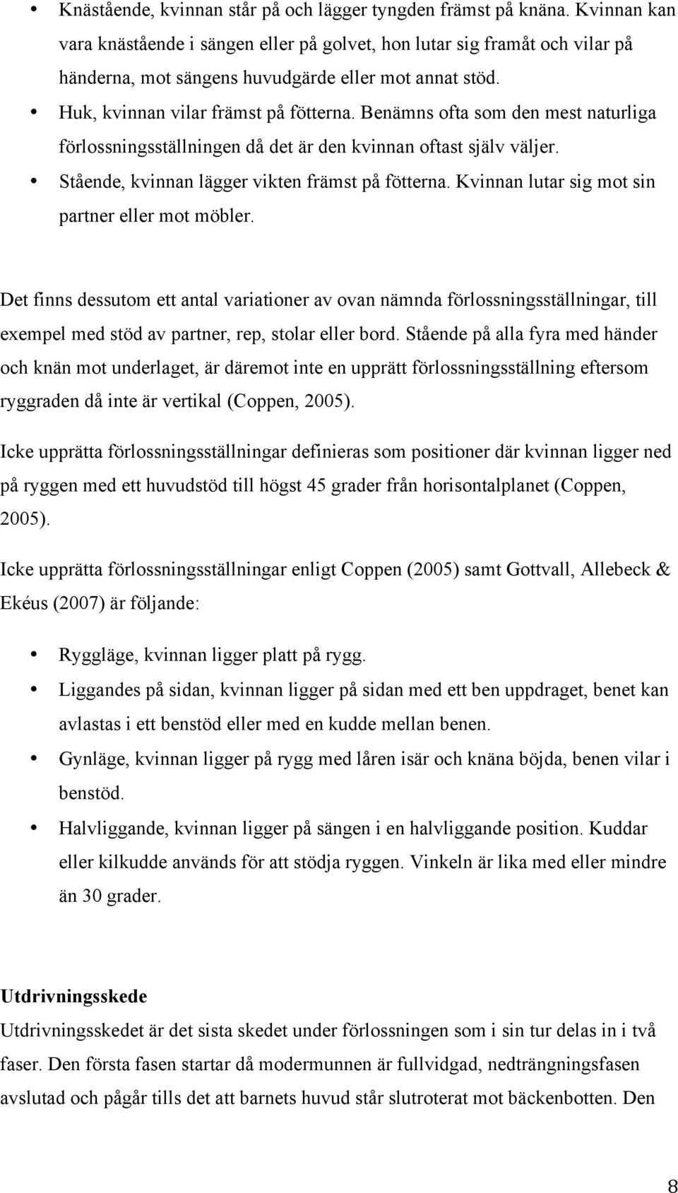 Benämns ofta som den mest naturliga förlossningsställningen då det är den kvinnan oftast själv väljer. Stående, kvinnan lägger vikten främst på fötterna.