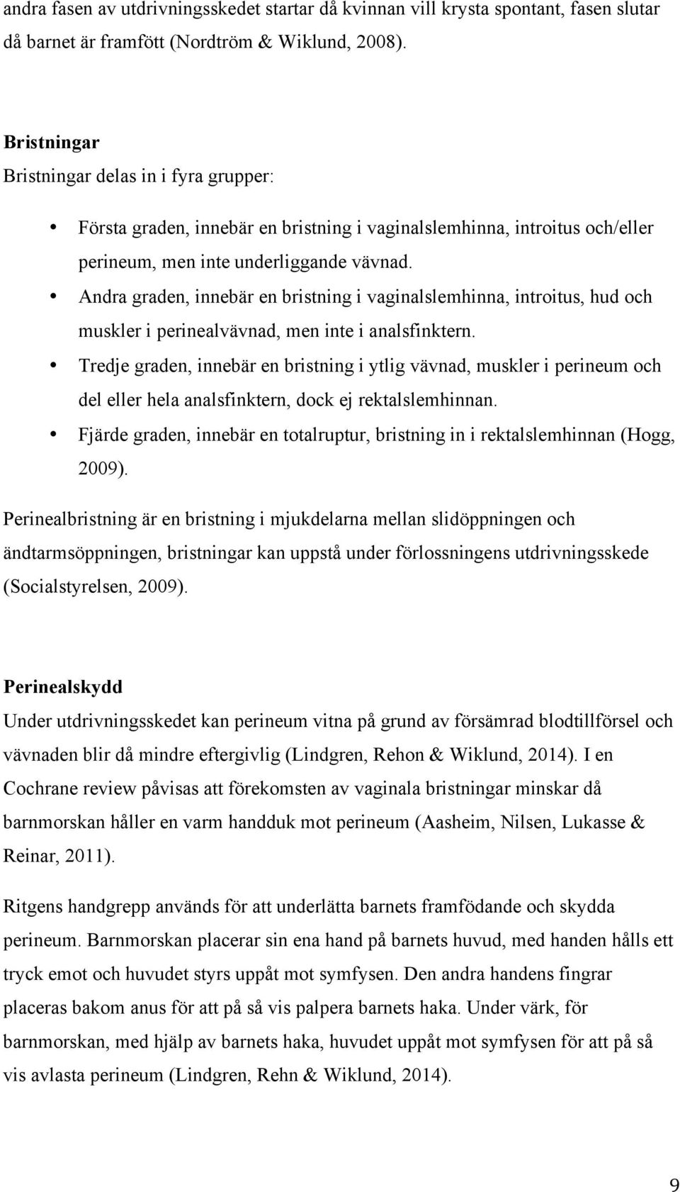 Andra graden, innebär en bristning i vaginalslemhinna, introitus, hud och muskler i perinealvävnad, men inte i analsfinktern.
