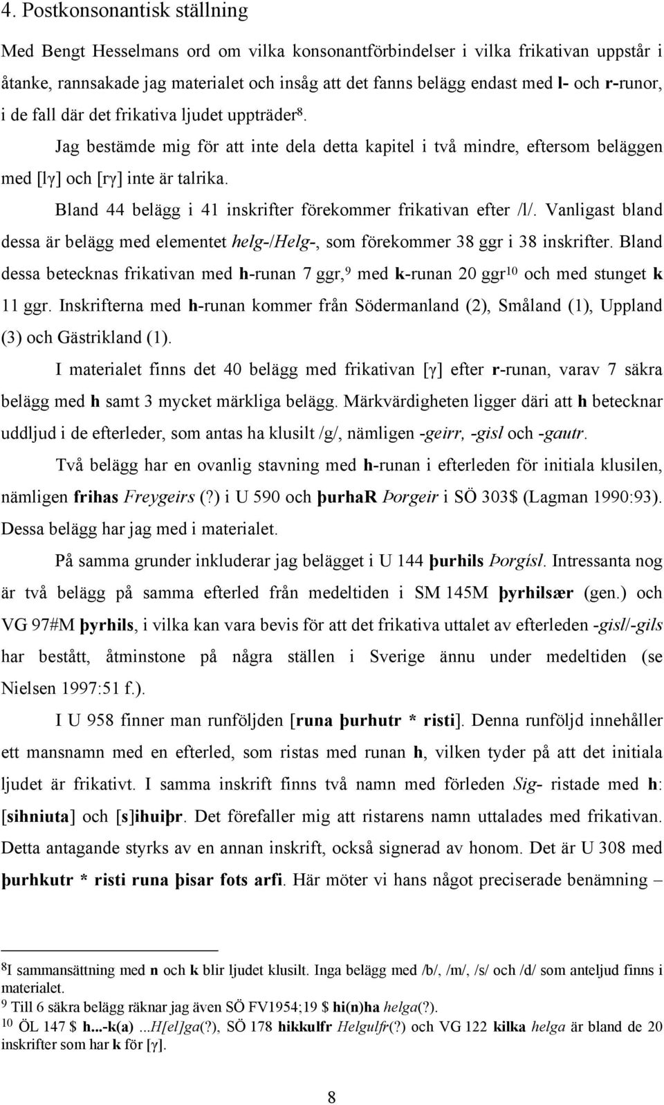 Bland 44 belägg i 41 inskrifter förekommer frikativan efter /l/. Vanligast bland dessa är belägg med elementet helg-/helg-, som förekommer 38 ggr i 38 inskrifter.