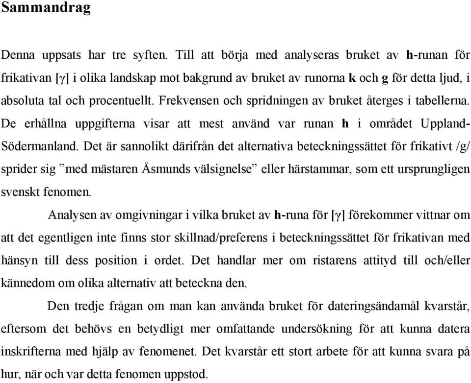 Frekvensen och spridningen av bruket återges i tabellerna. De erhållna uppgifterna visar att mest använd var runan h i området Uppland- Södermanland.