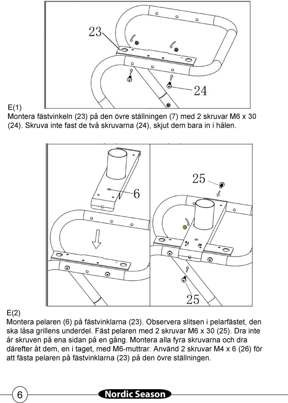 Observera slitsen i pelarfästet, den ska låsa grillens underdel. Fäst pelaren med 2 skruvar M6 x 30 (25).