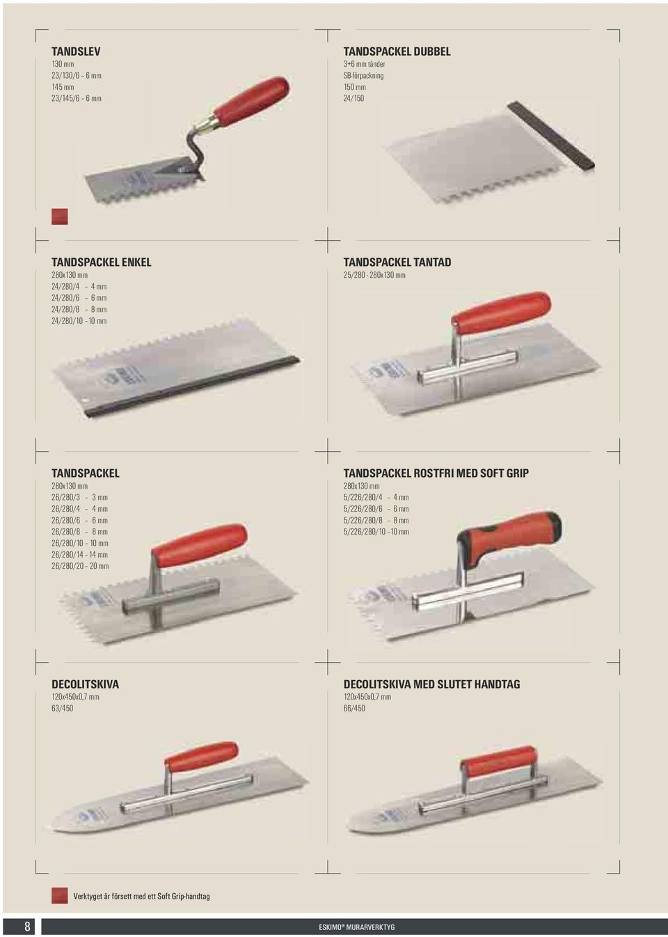 26/280/8 8 mm 26/280/10 10 mm 26/280/14 14 mm 26/280/20 20 mm TANDSPACKEL ROSTFRI MED SOFT GRIP 280x130 mm 5/226/280/4 4 mm 5/226/280/6 6 mm 5/226/280/8