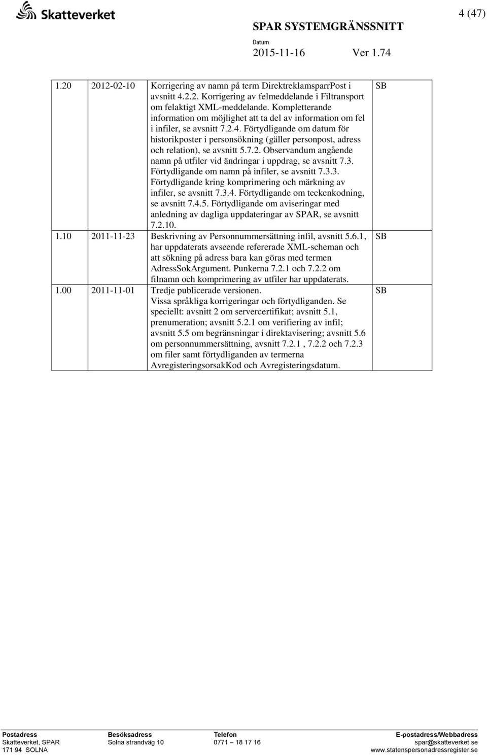 Förtydligande om datum för historikposter i personsökning (gäller personpost, adress och relation), se avsnitt 5.7.2. Observandum angående namn på utfiler vid ändringar i uppdrag, se avsnitt 7.3.