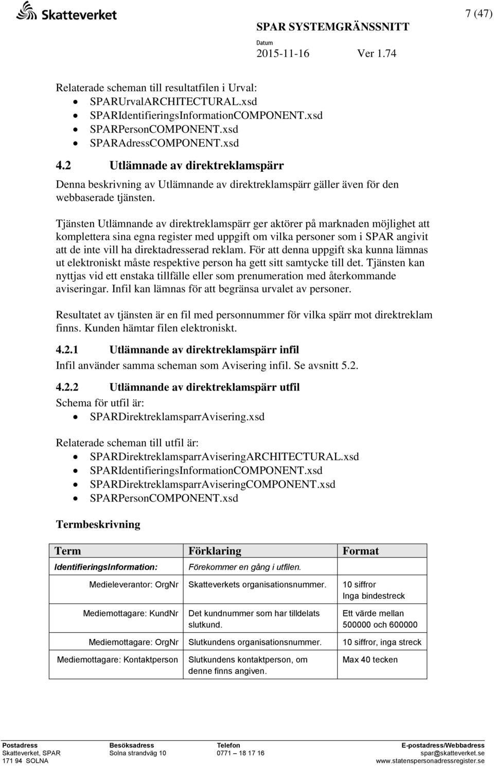 Tjänsten Utlämnande av direktreklamspärr ger aktörer på marknaden möjlighet att komplettera sina egna register med uppgift om vilka personer som i SPAR angivit att de inte vill ha direktadresserad