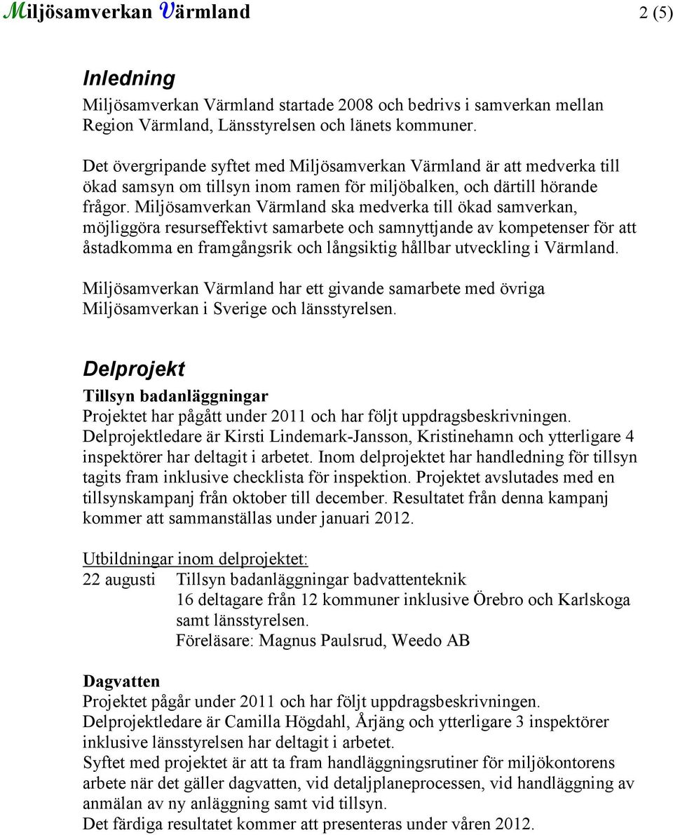 Miljösamverkan Värmland ska medverka till ökad samverkan, möjliggöra resurseffektivt samarbete och samnyttjande av kompetenser för att åstadkomma en framgångsrik och långsiktig hållbar utveckling i