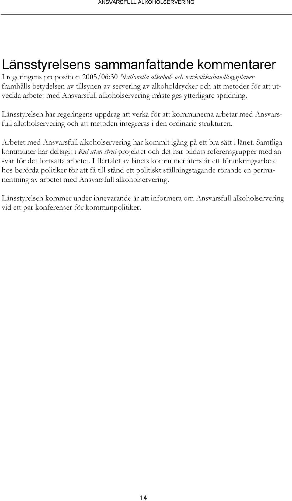 Länsstyrelsen har regeringens uppdrag att verka för att kommunerna arbetar med Ansvarsfull alkoholservering och att metoden integreras i den ordinarie strukturen.