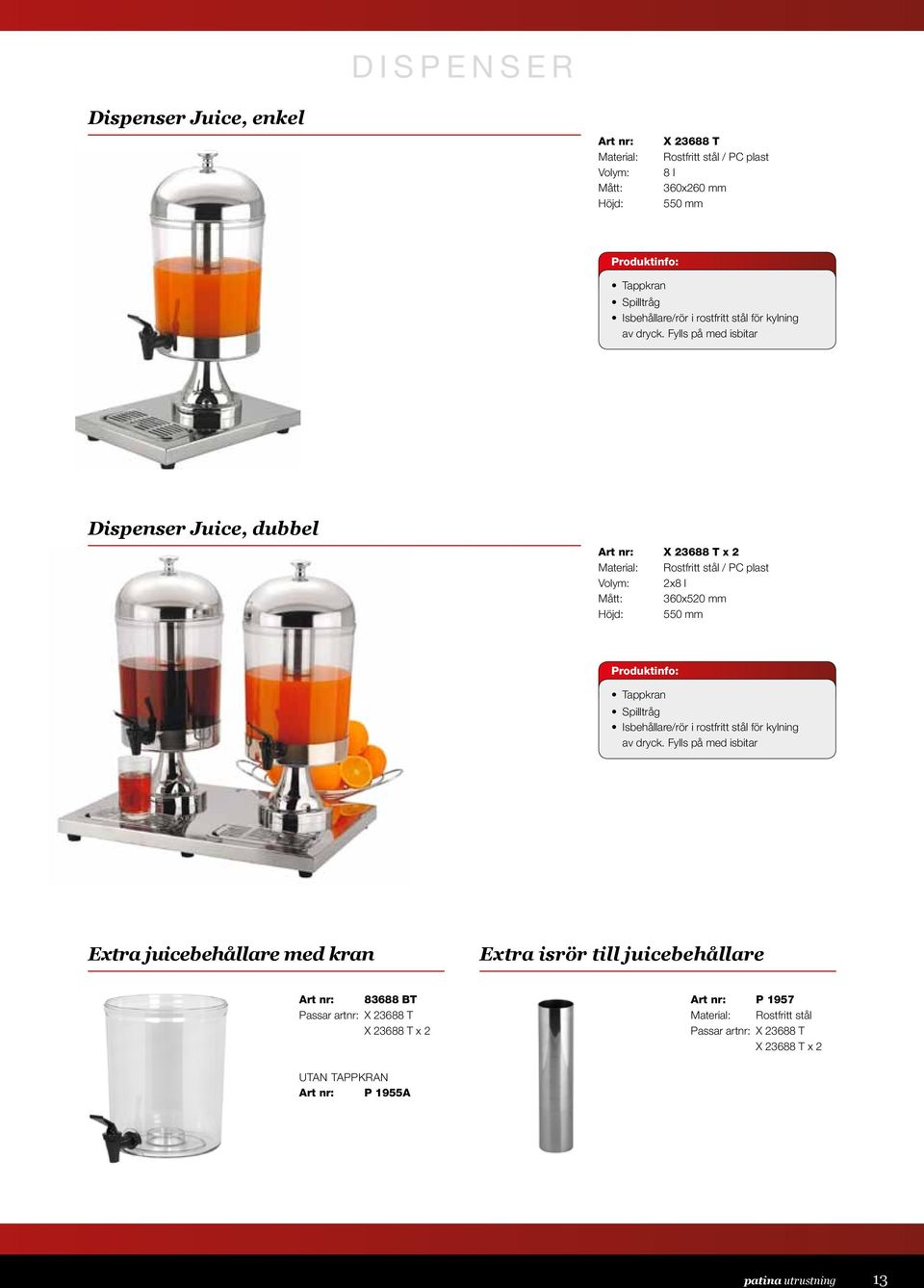 Fylls på med isbitar Dispenser Juice, dubbel X 23688 T x 2 Material: Rostfritt stål / PC plast Volym: 2x8 l 360x520 mm Höjd: 550 mm Produktinfo: Tappkran