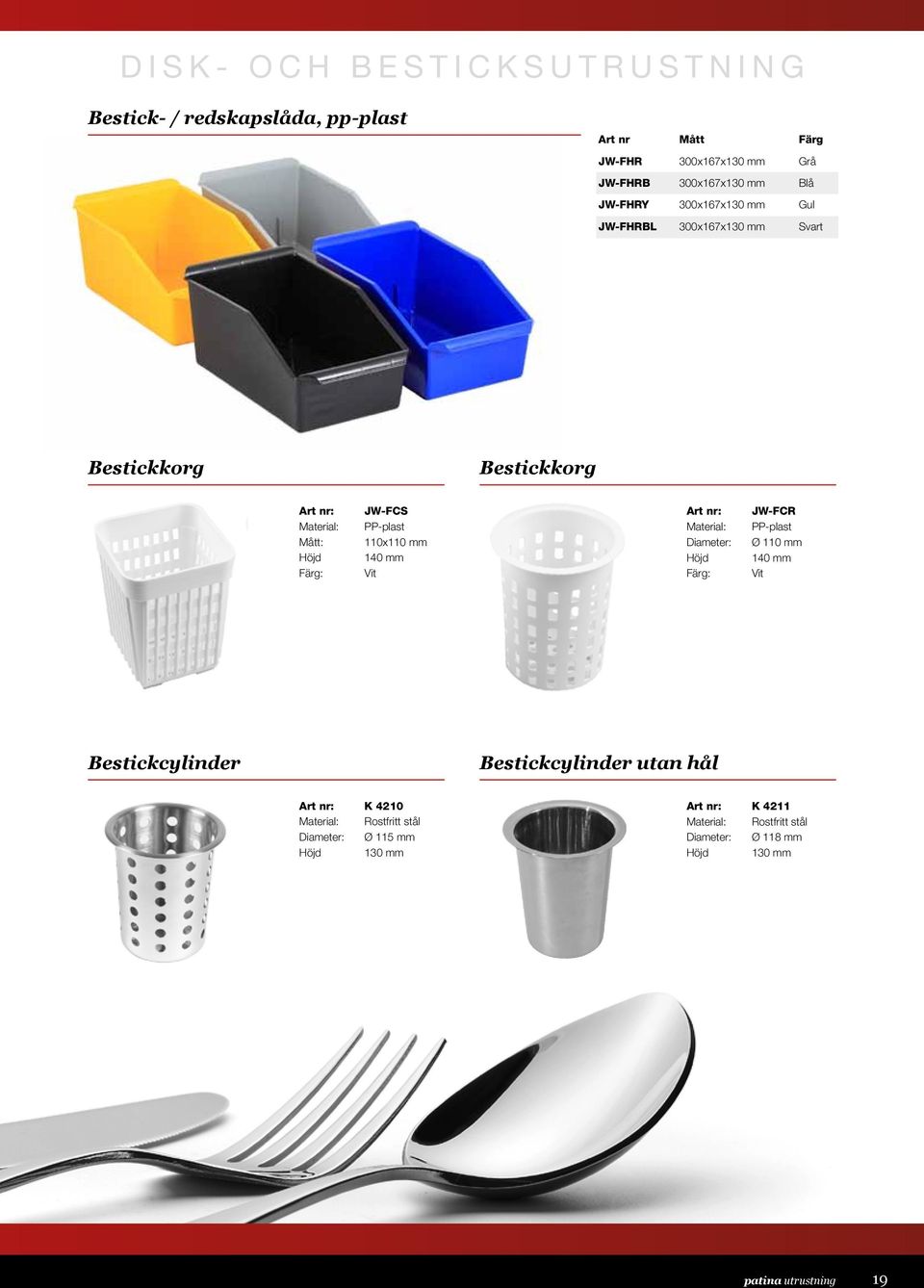 PP-plast Material: PP-plast 110x110 mm Diameter: Ø 110 mm Höjd 140 mm Höjd 140 mm Färg: Vit Färg: Vit Bestickcylinder