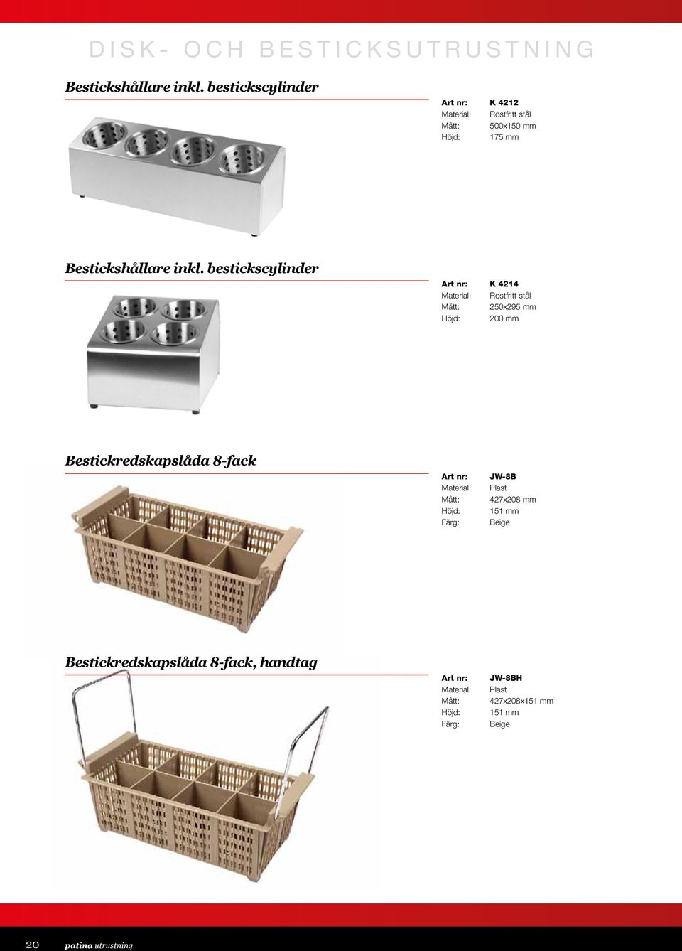 bestickscylinder K 4214 Material: Rostfritt stål 250x295 mm Höjd: 200 mm Bestickredskapslåda 8-fack