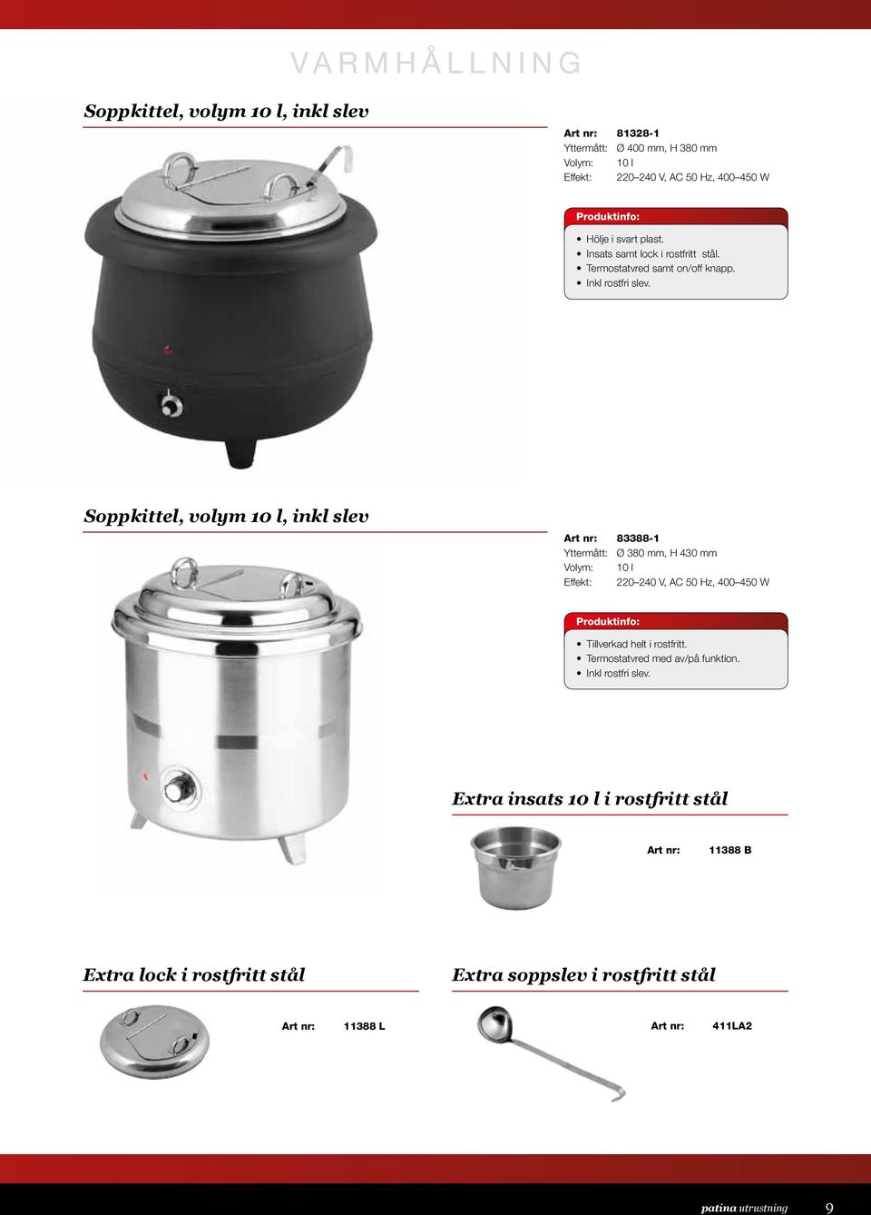 Soppkittel, volym 10 l, inkl slev 83388-1 Yttermått: Ø 380 mm, H 430 mm Volym: 10 l Effekt: 220 240 V, AC 50 Hz, 400 450 W Produktinfo: Tillverkad helt