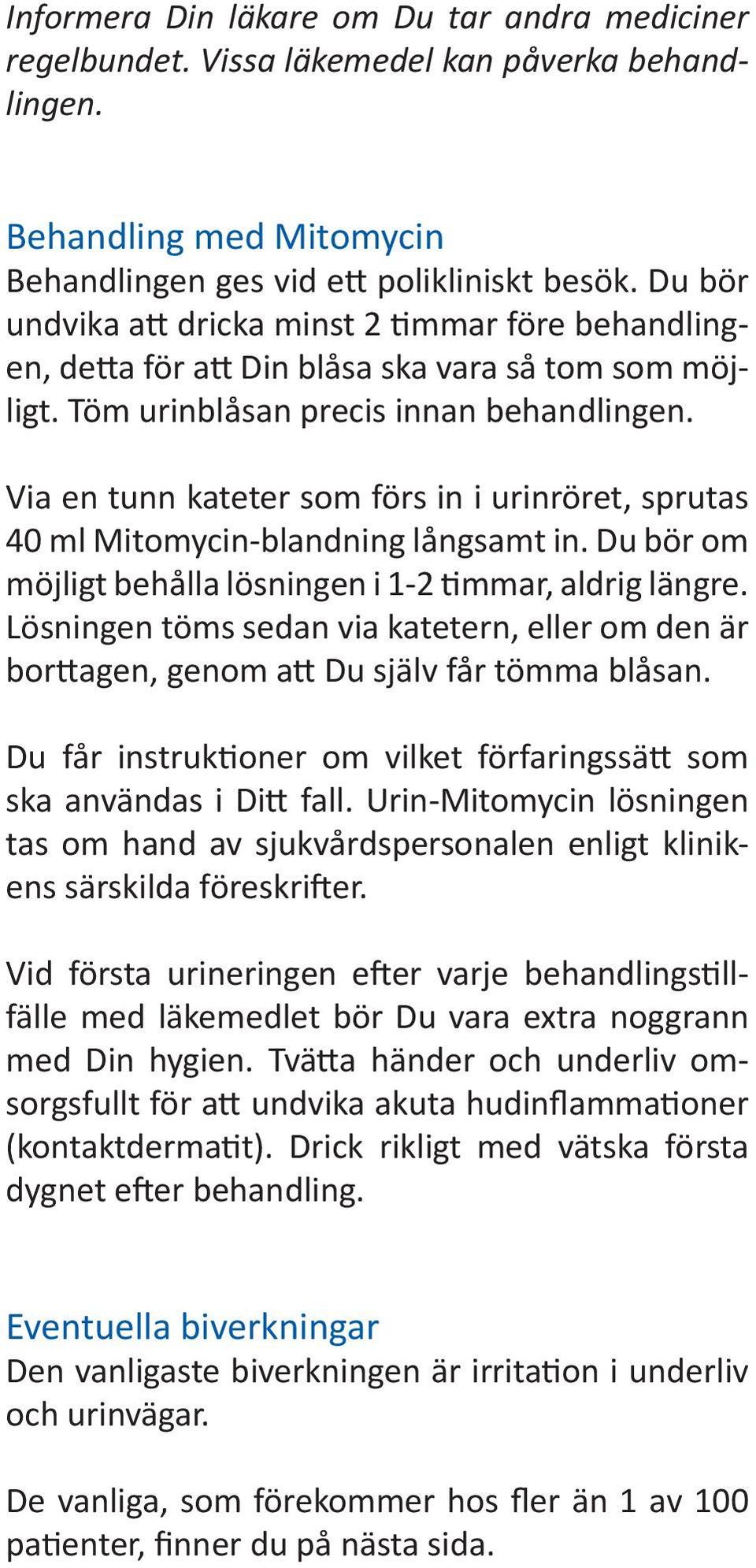 Via en tunn kateter som förs in i urinröret, sprutas 40 ml Mitomycin-blandning långsamt in. Du bör om möjligt behålla lösningen i 1-2 timmar, aldrig längre.