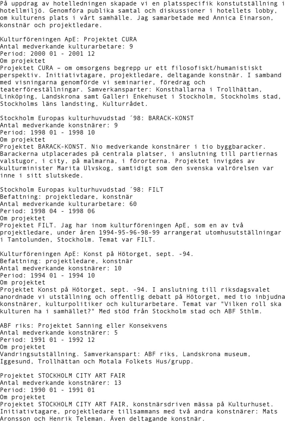 Kulturföreningen ApE: Projektet CURA Antal medverkande kulturarbetare: 9 Period: 2000 01-2001 12 Projektet CURA om omsorgens begrepp ur ett filosofiskt/humanistiskt perspektiv.