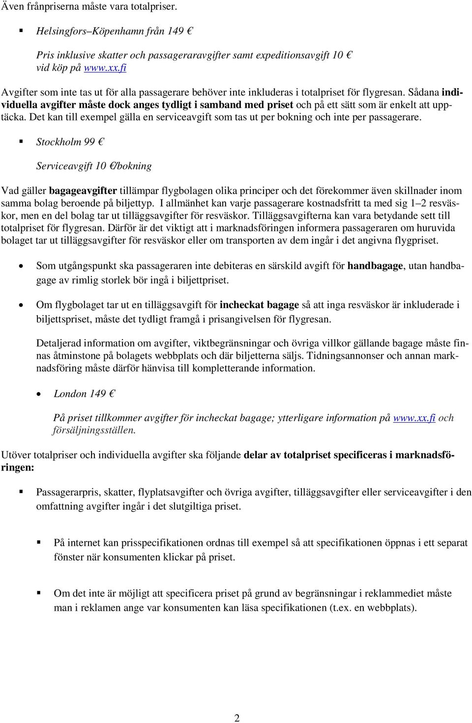 Sådana individuella avgifter måste dock anges tydligt i samband med priset och på ett sätt som är enkelt att upptäcka.