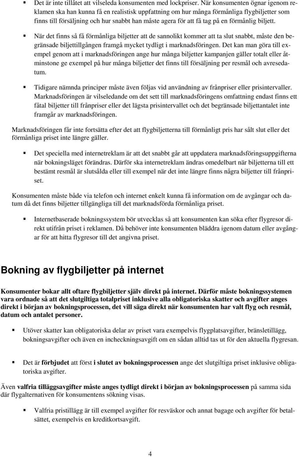 förmånlig biljett. När det finns så få förmånliga biljetter att de sannolikt kommer att ta slut snabbt, måste den begränsade biljettillgången framgå mycket tydligt i marknadsföringen.