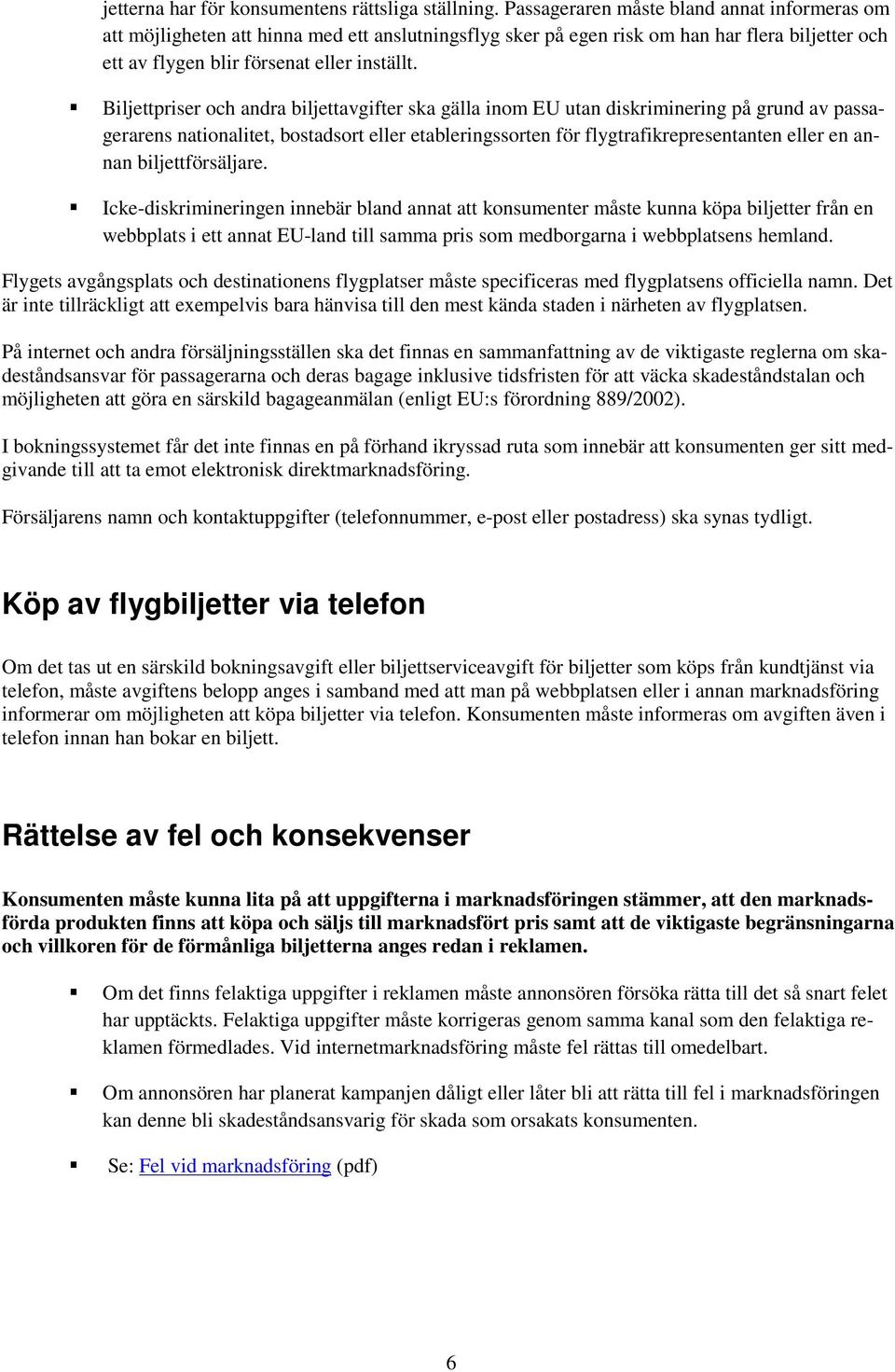 Biljettpriser och andra biljettavgifter ska gälla inom EU utan diskriminering på grund av passagerarens nationalitet, bostadsort eller etableringssorten för flygtrafikrepresentanten eller en annan