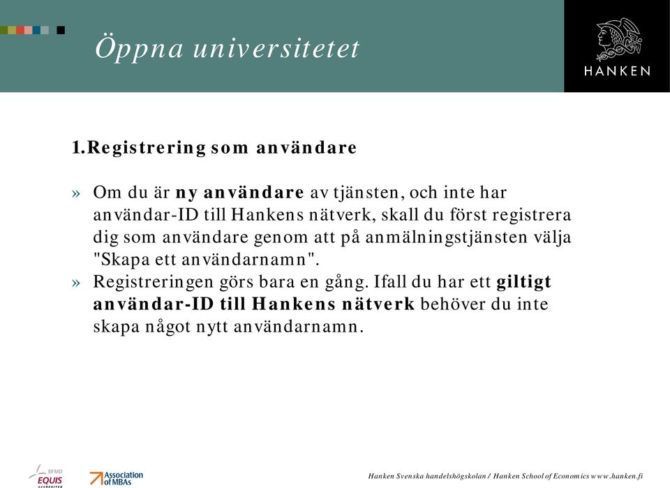 anmälningstjänsten välja "Skapa ett användarnamn".» Registreringen görs bara en gång.