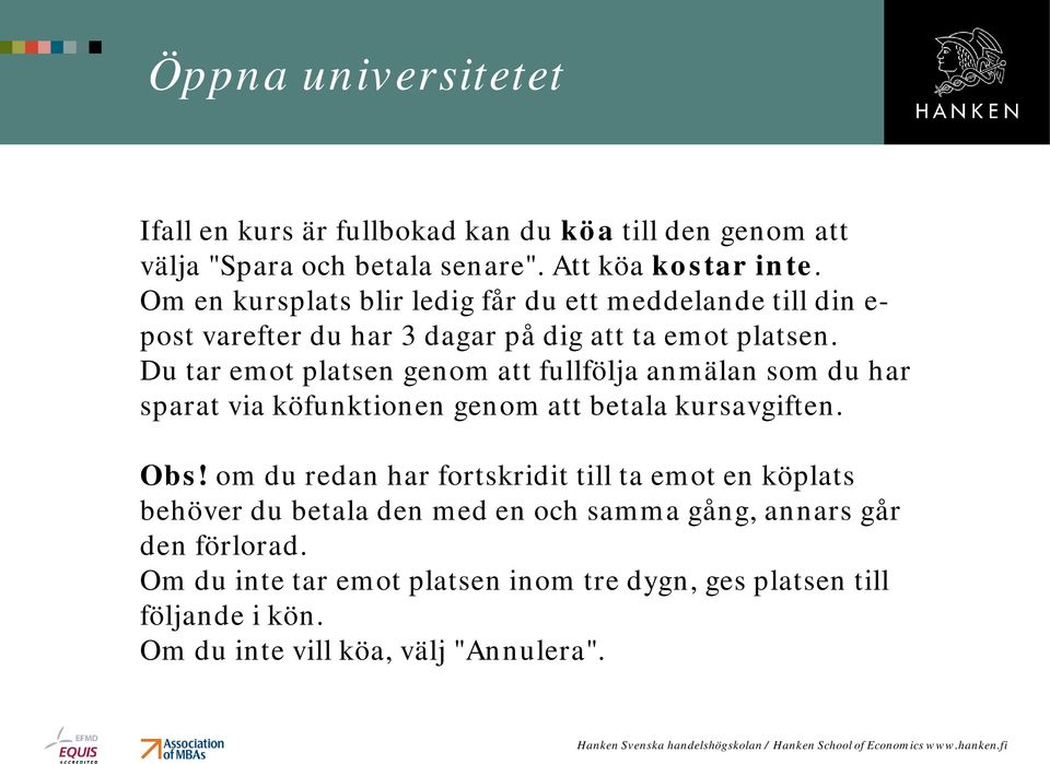 Du tar emot platsen genom att fullfölja anmälan som du har sparat via köfunktionen genom att betala kursavgiften. Obs!