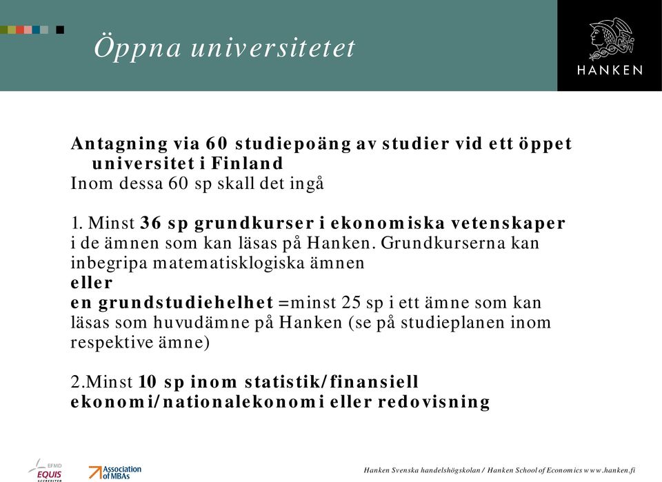 Grundkurserna kan inbegripa matematisklogiska ämnen eller en grundstudiehelhet =minst 25 sp i ett ämne som kan