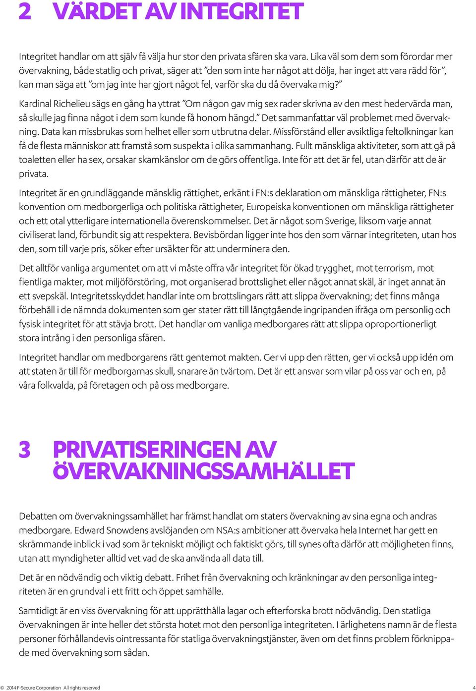 varför ska du då övervaka mig? Kardinal Richelieu sägs en gång ha yttrat Om någon gav mig sex rader skrivna av den mest hedervärda man, så skulle jag finna något i dem som kunde få honom hängd.