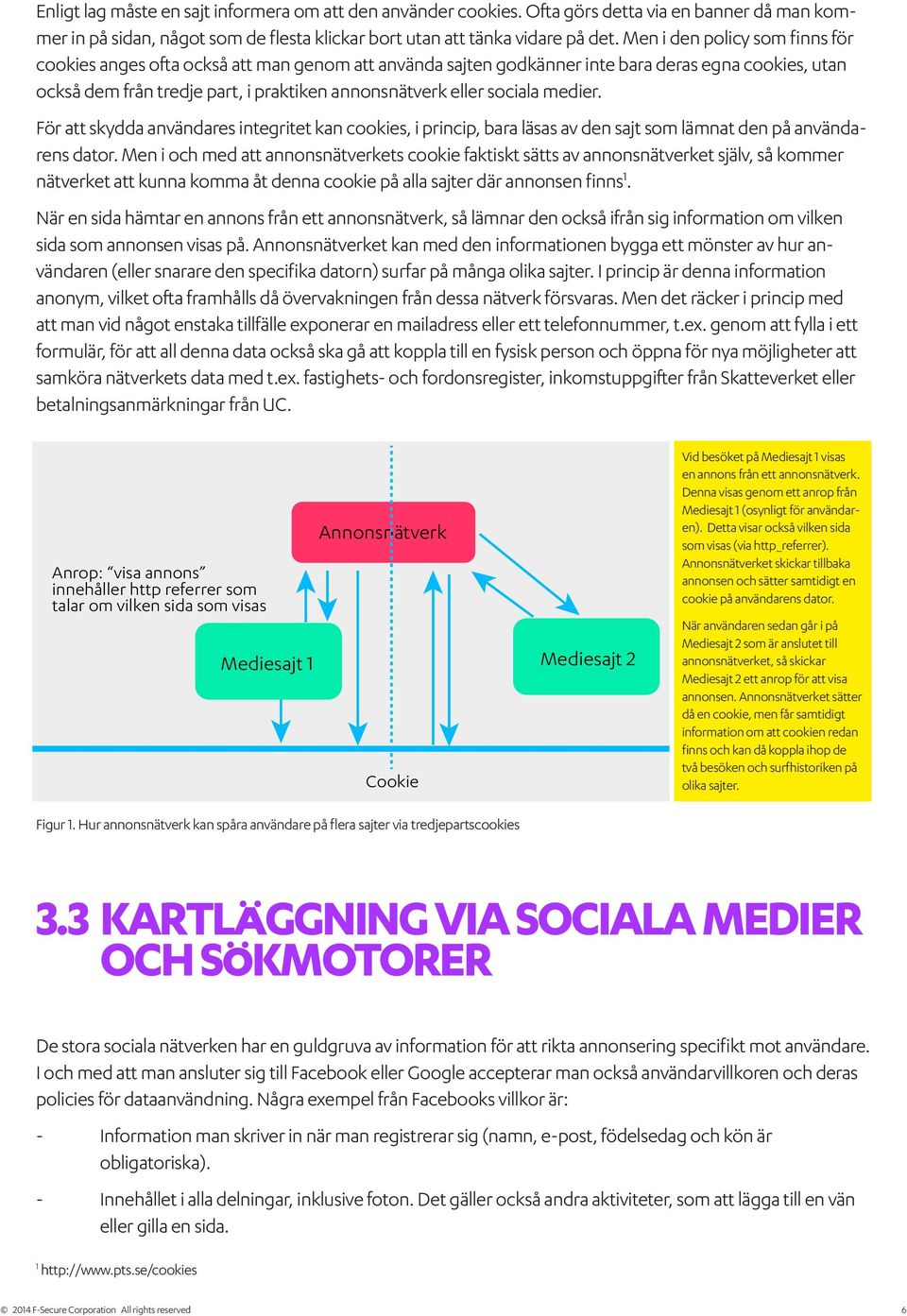 sociala medier. För att skydda användares integritet kan cookies, i princip, bara läsas av den sajt som lämnat den på användarens dator.