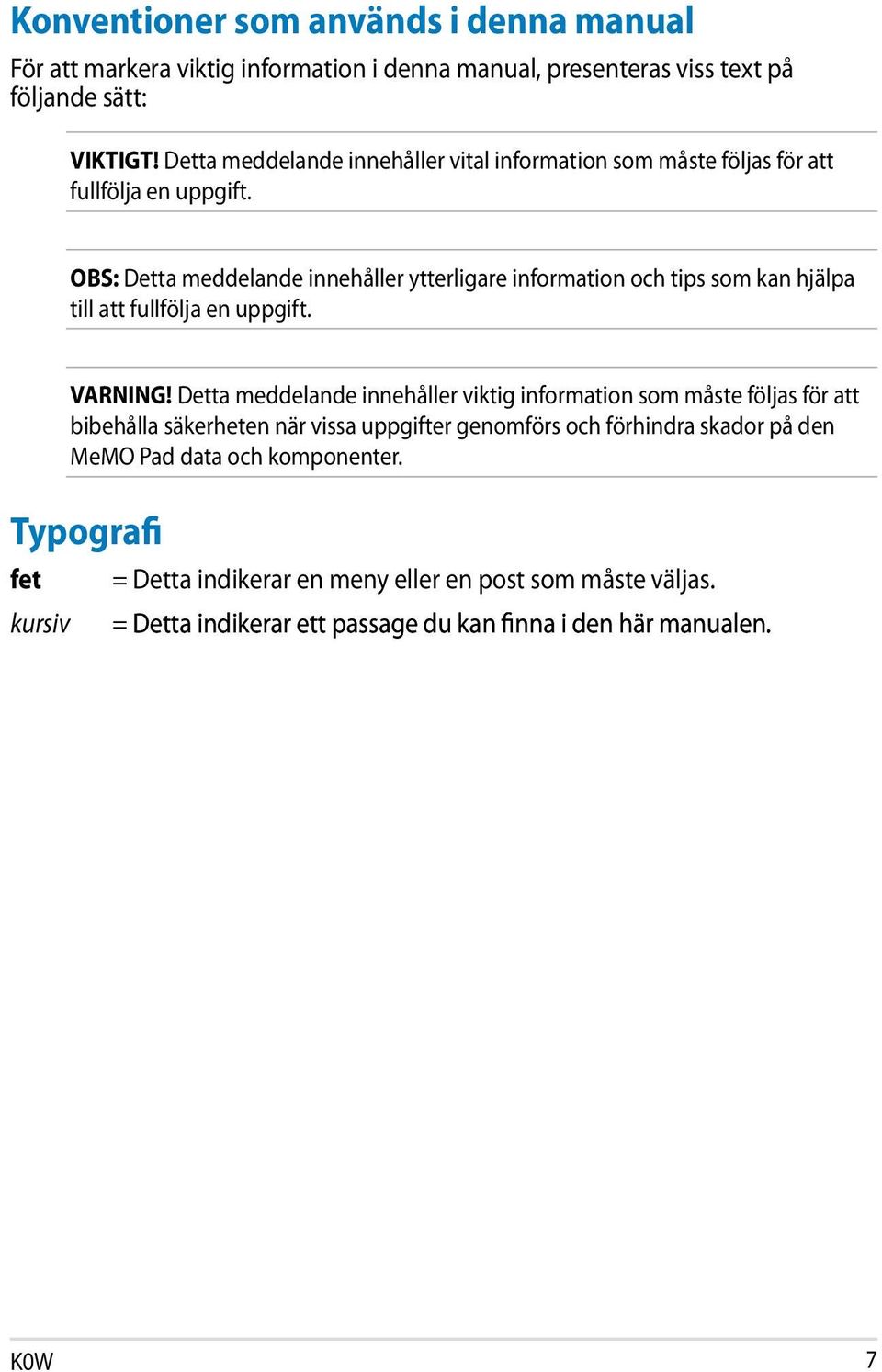 OBS: Detta meddelande innehåller ytterligare information och tips som kan hjälpa till att fullfölja en uppgift. VARNING!