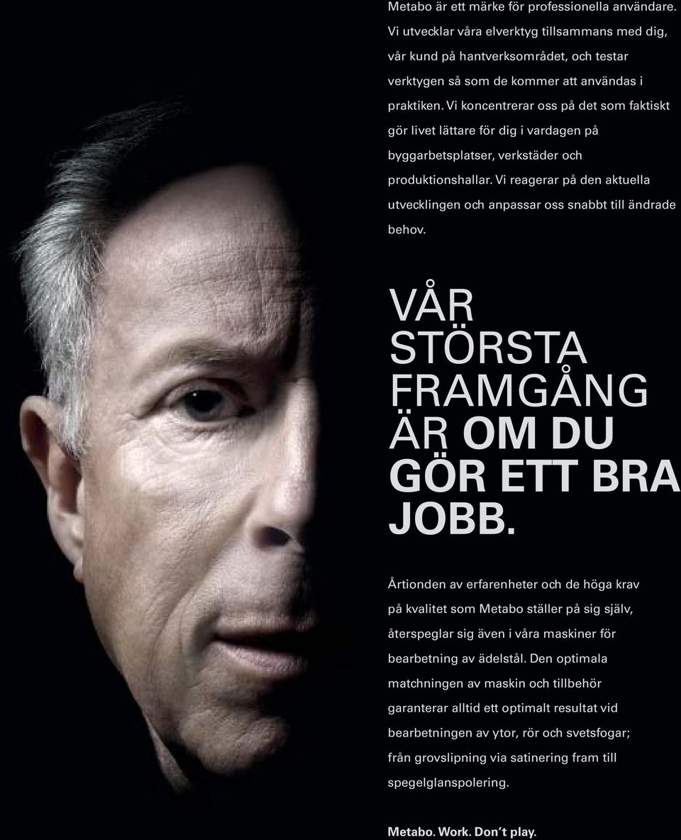 Vi reagerar på den aktuella utvecklingen och anpassar oss snabbt till ändrade behov. VÅR STÖRSTA FRAMGÅNG ÄR OM DU GÖR ETT BRA JOBB.