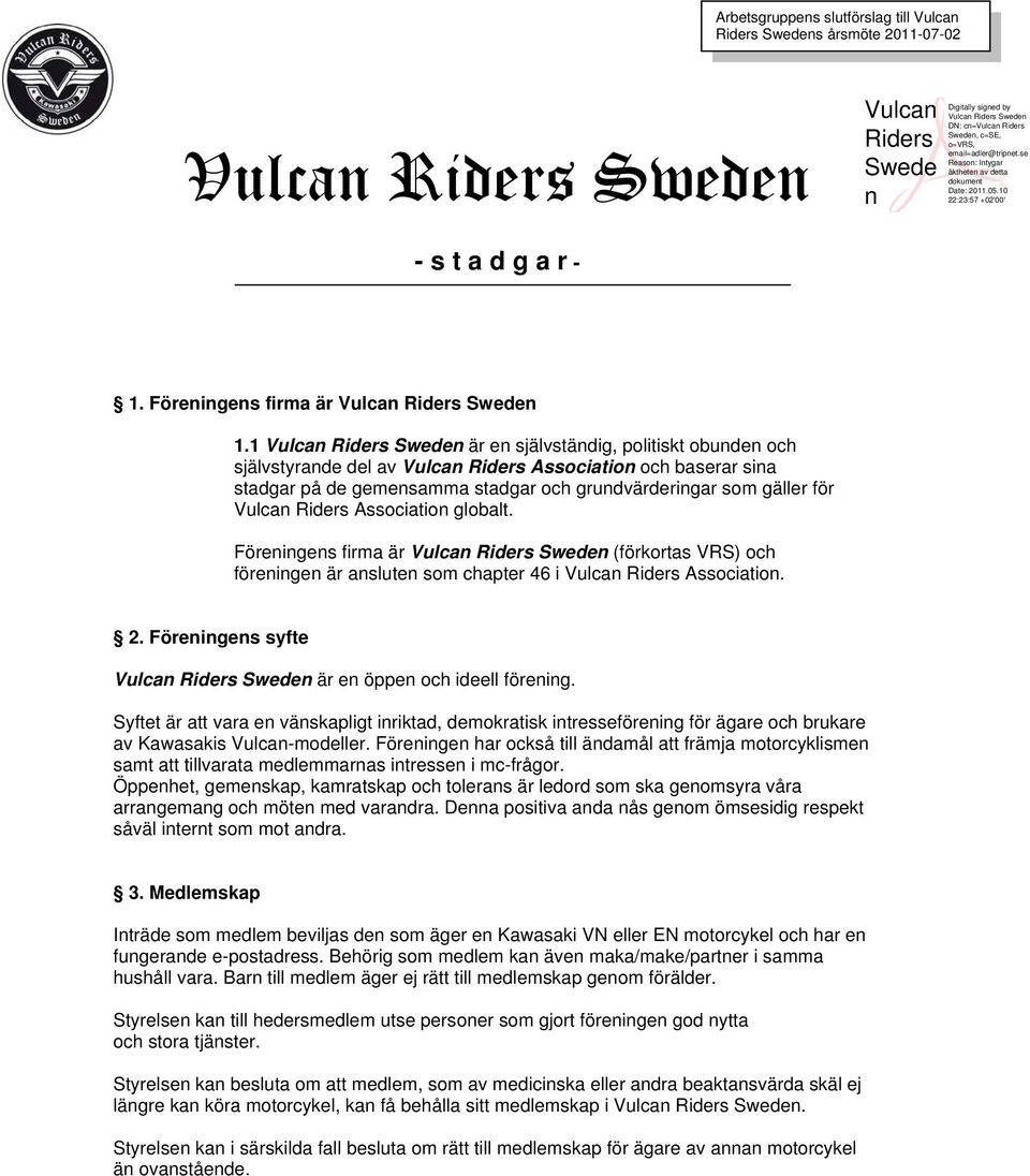 Vulcan Riders Association globalt. Föreningens firma är Vulcan Riders Sweden (förkortas VRS) och föreningen är ansluten som chapter 46 i Vulcan Riders Association. 2.