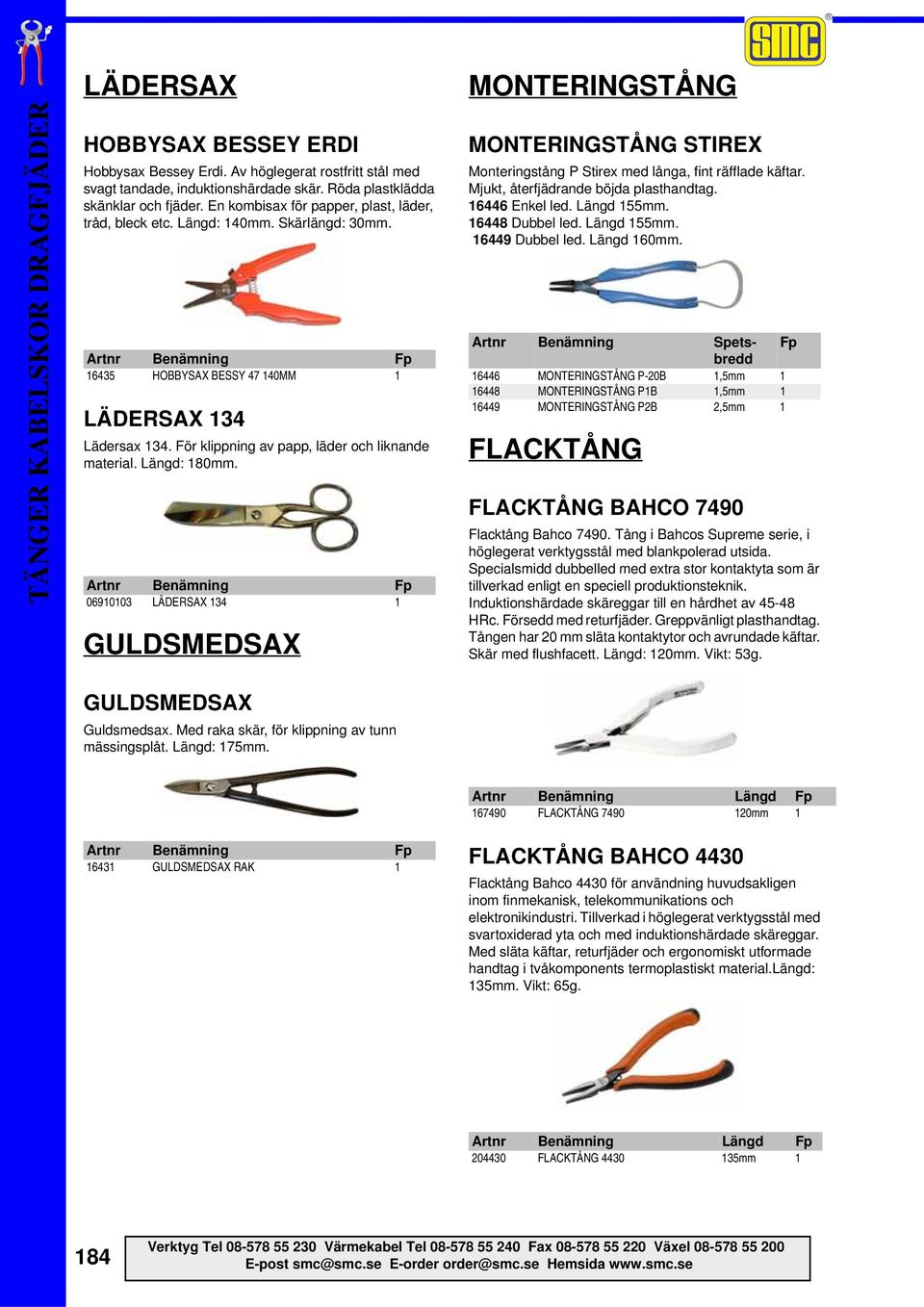 Längd: 180mm. 06910103 LÄDERSAX 134 1 GULDSMEDSAX MONTERINGSTÅNG MONTERINGSTÅNG STIREX Monteringstång P Stirex med långa, fint räfflade käftar. Mjukt, återfjädrande böjda plasthandtag.